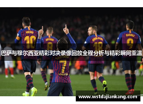 巴萨与穆尔西亚精彩对决录像回放全程分析与精彩瞬间重温