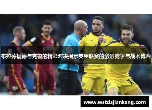 布拉德福德与克鲁的精彩对决揭示英甲联赛的激烈竞争与战术博弈