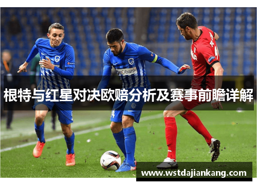 根特与红星对决欧赔分析及赛事前瞻详解